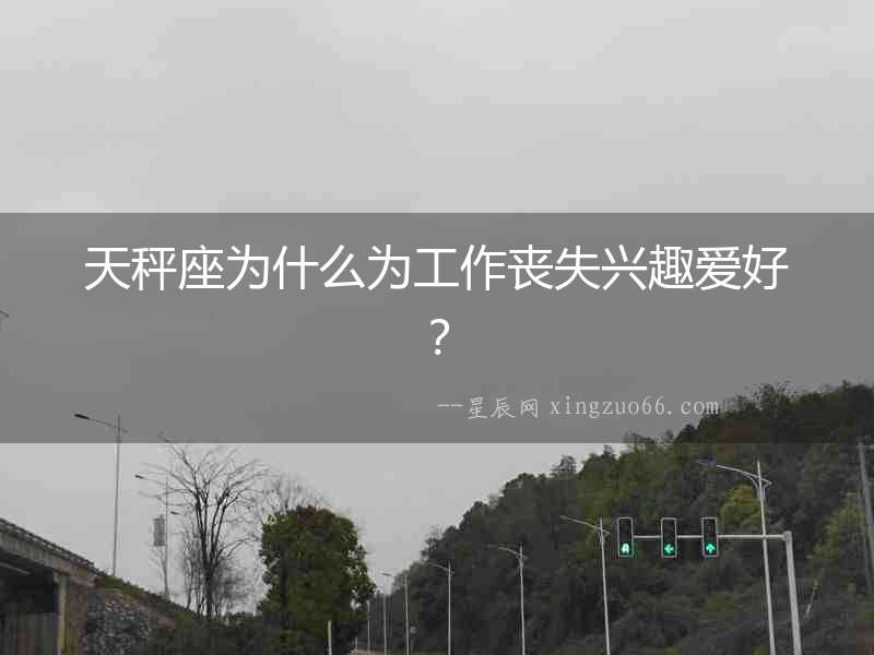 天秤座為什么為工作喪失興趣愛好？