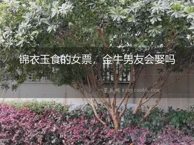 錦衣玉食的女票，金牛男友會娶嗎