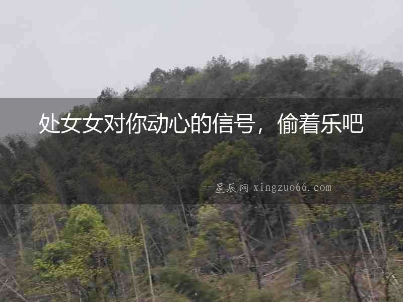 處女女對你動心的信號，偷著樂吧