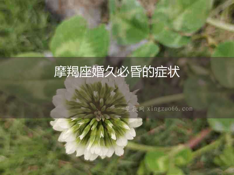 摩羯座婚久必昏的癥狀