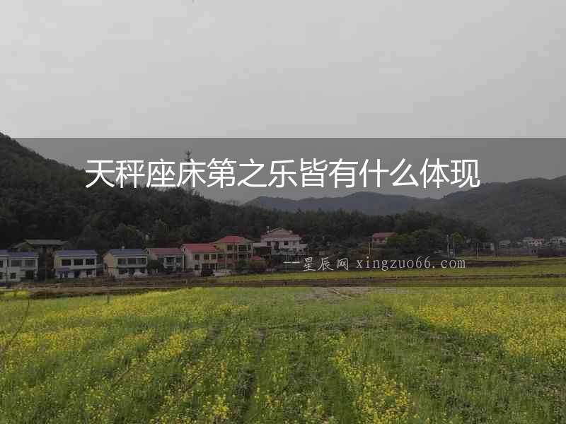 天秤座床第之樂皆有什么體現