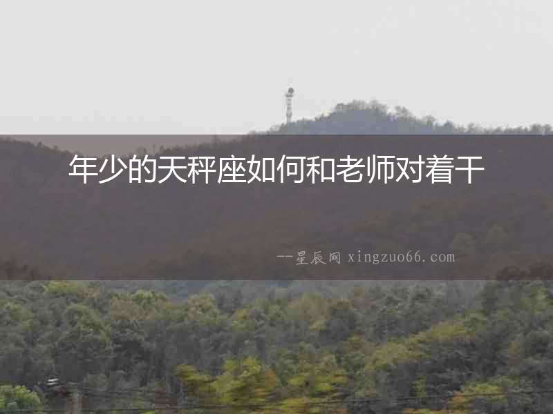 年少的天秤座如何和老師對著干