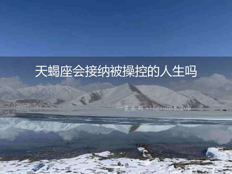 天蝎座會接納被操控的人生嗎