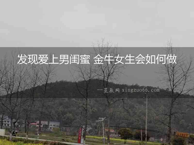 發現愛上男閨蜜 金牛女生會如何做