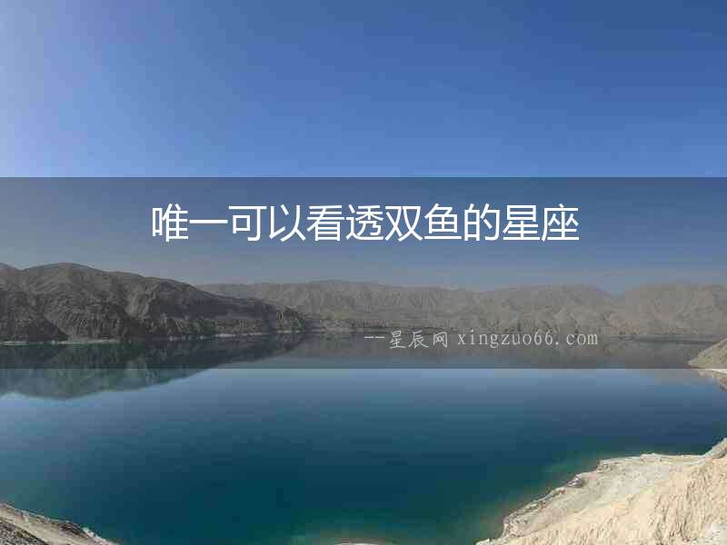 唯一可以看透雙魚的星座