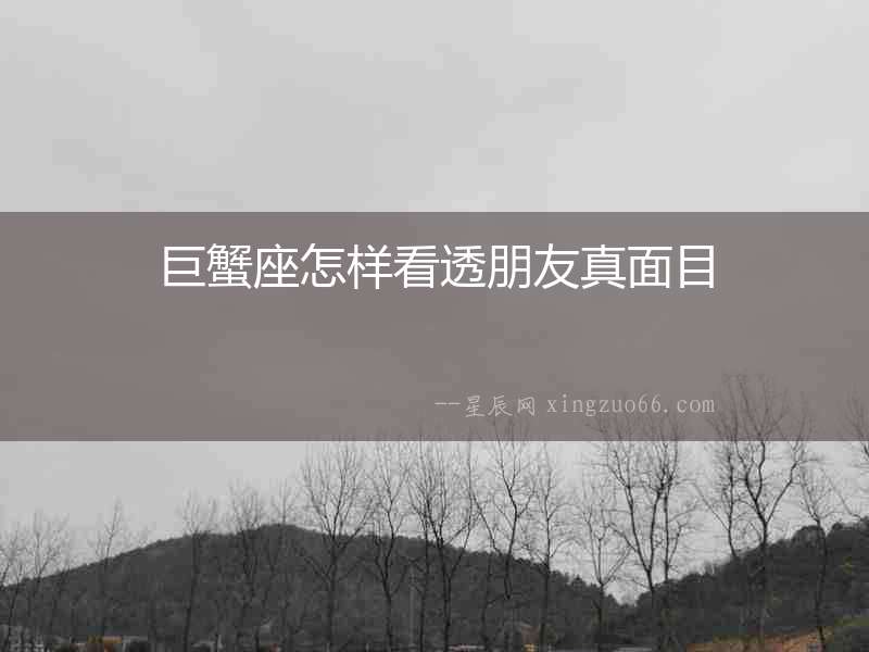 巨蟹座怎樣看透朋友真面目