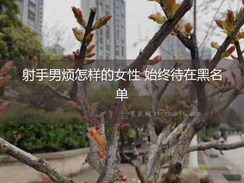 射手男煩怎樣的女性 始終待在黑名單