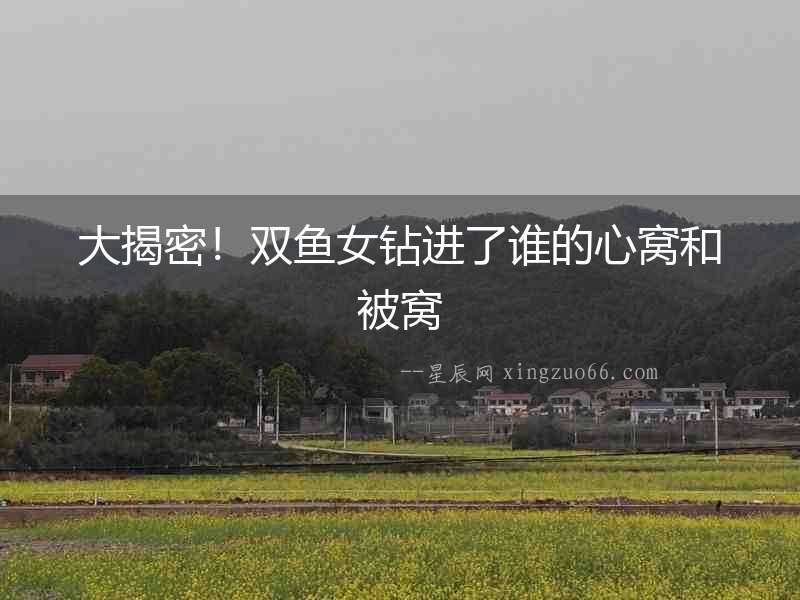 大揭密！雙魚女鉆進了誰的心窩和被窩