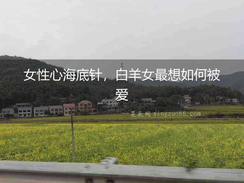 女性心海底針，白羊女最想如何被愛
