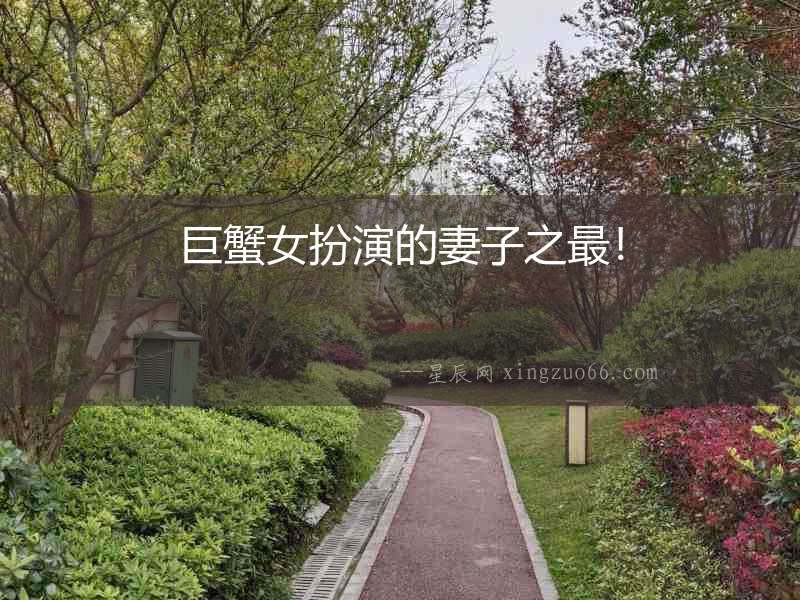 巨蟹女扮演的妻子之最！