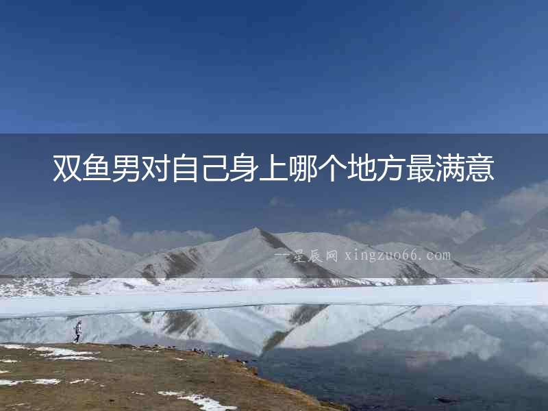雙魚男對自己身上哪個地方最滿意