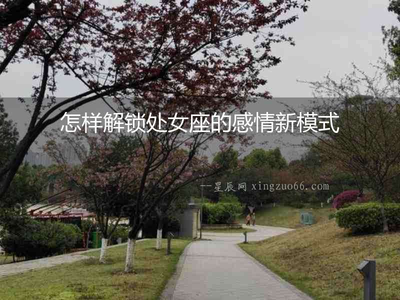 怎樣解鎖處女座的感情新模式