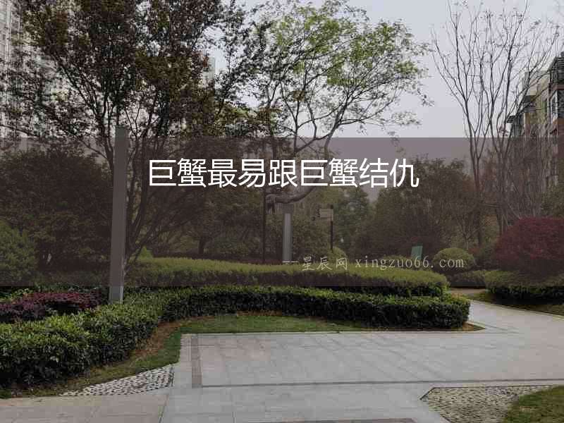 巨蟹最易跟巨蟹結仇