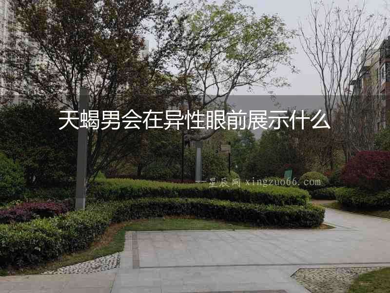 天蝎男會在異性眼前展示什么