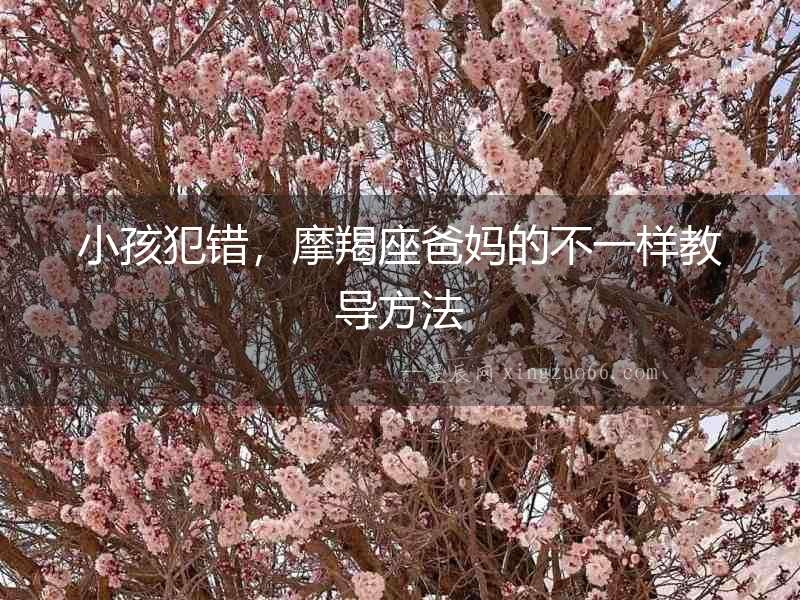 小孩犯錯，摩羯座爸媽的不一樣教導(dǎo)方法