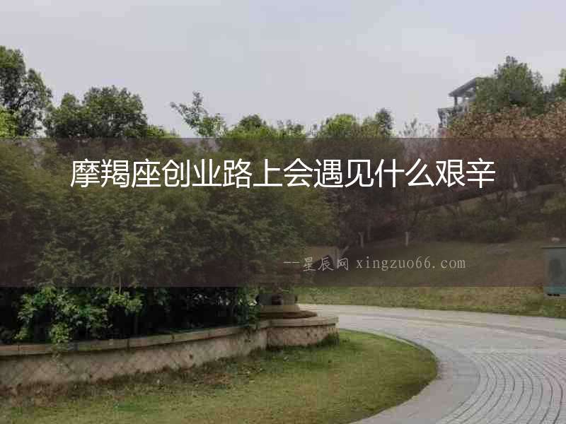 摩羯座創(chuàng)業(yè)路上會遇見什么艱辛