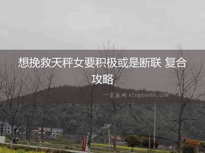 想挽救天秤女要積極或是斷聯 復合攻略