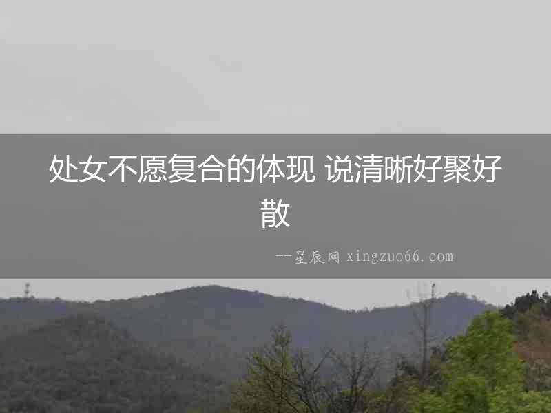 處女不愿復合的體現 說清晰好聚好散