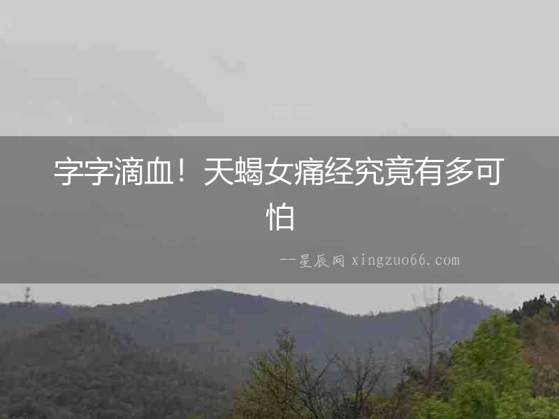 字字滴血！天蝎女痛經究竟有多可怕