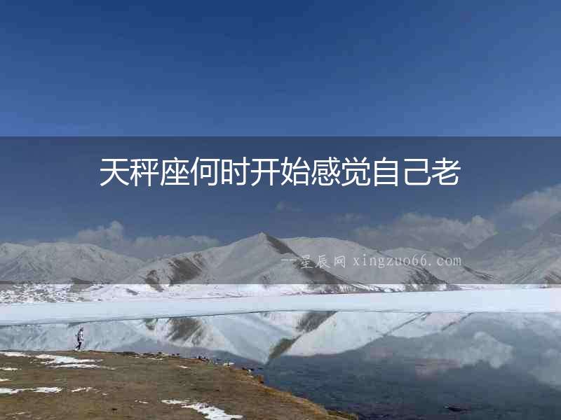 天秤座何時開始感覺自己老