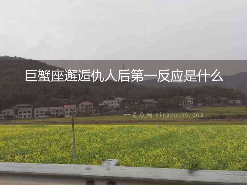 巨蟹座邂逅仇人后第一反應是什么