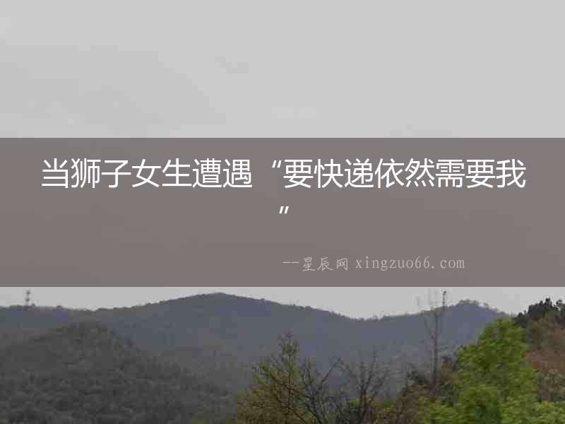 當獅子女生遭遇“要快遞依然需要我”