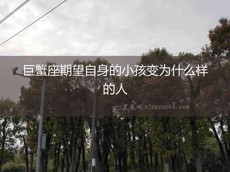 巨蟹座期望自身的小孩變為什么樣的人