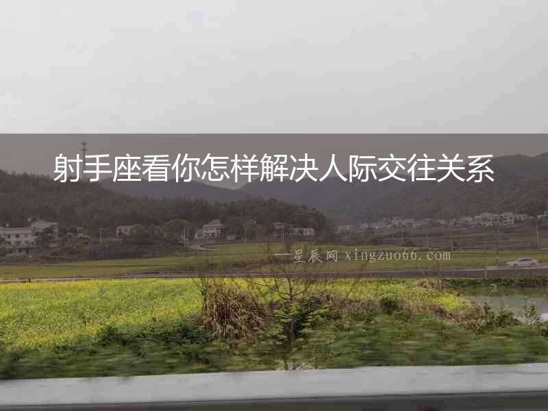 射手座看你怎樣解決人際交往關系