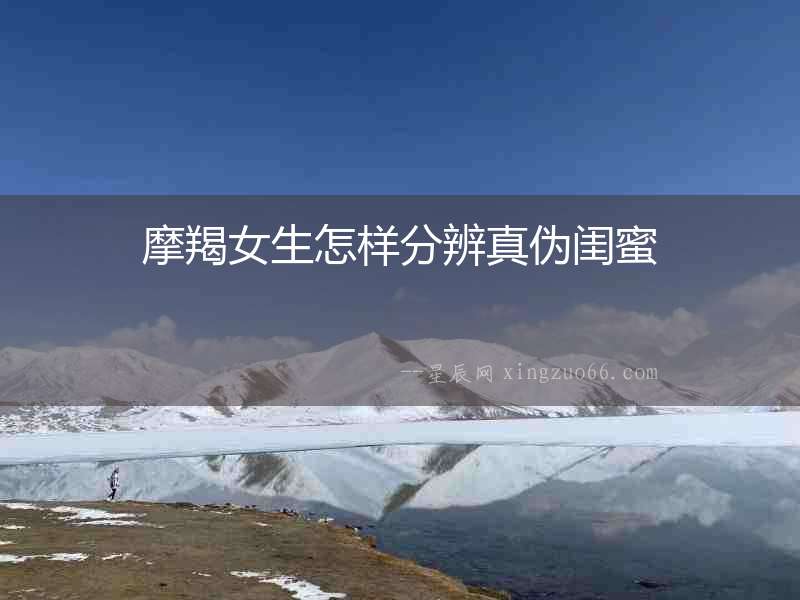 摩羯女生怎樣分辨真偽閨蜜