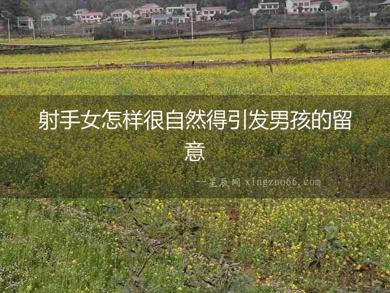 射手女怎樣很自然得引發男孩的留意
