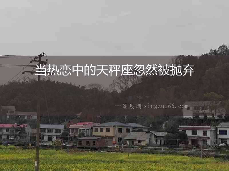 當熱戀中的天秤座忽然被拋棄