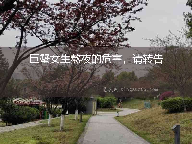 巨蟹女生熬夜的危害，請轉告
