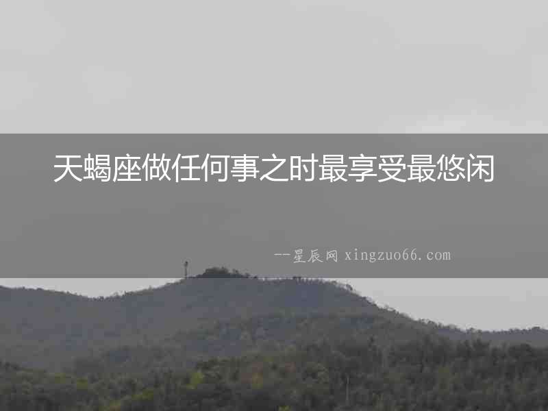 天蝎座做任何事之時最享受最悠閑