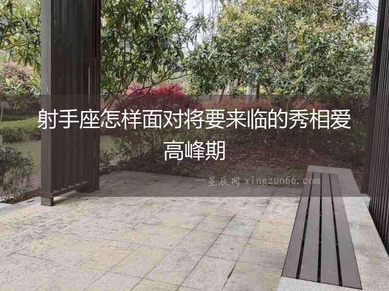 射手座怎樣面對(duì)將要來臨的秀相愛高峰期