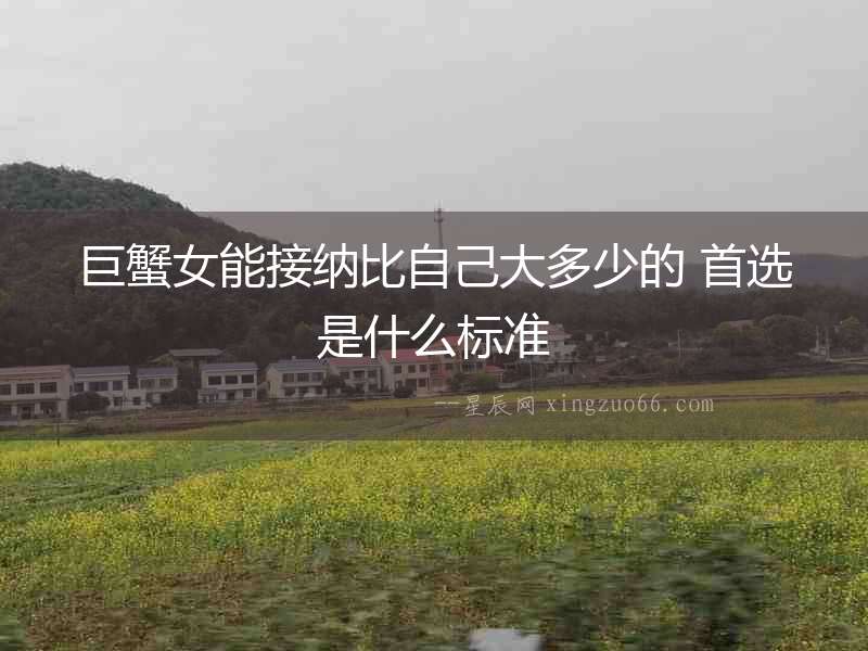 巨蟹女能接納比自己大多少的 首選是什么標準