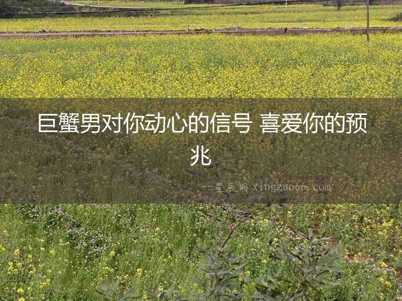 巨蟹男對你動心的信號 喜愛你的預兆
