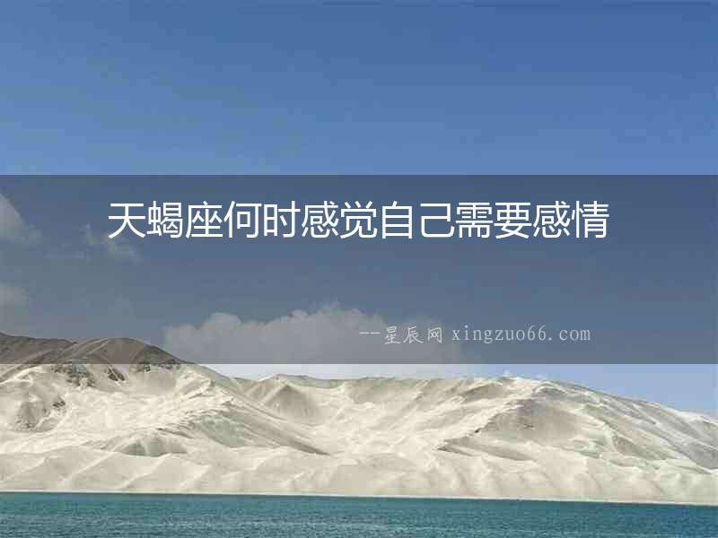 天蝎座何時感覺自己需要感情