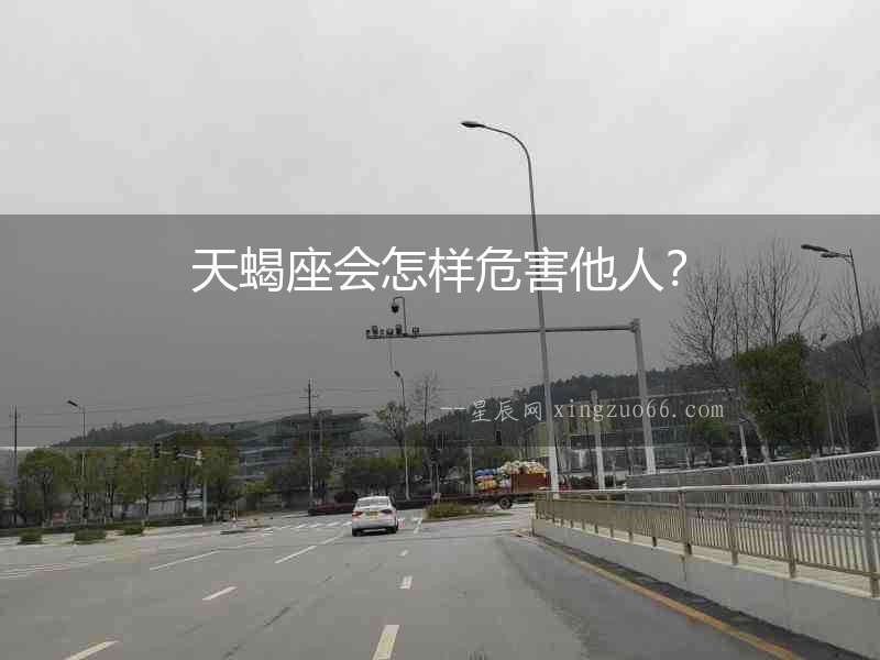 天蝎座會怎樣危害他人？
