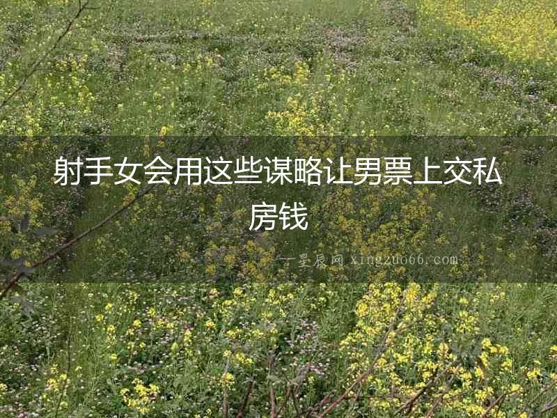射手女會用這些謀略讓男票上交私房錢