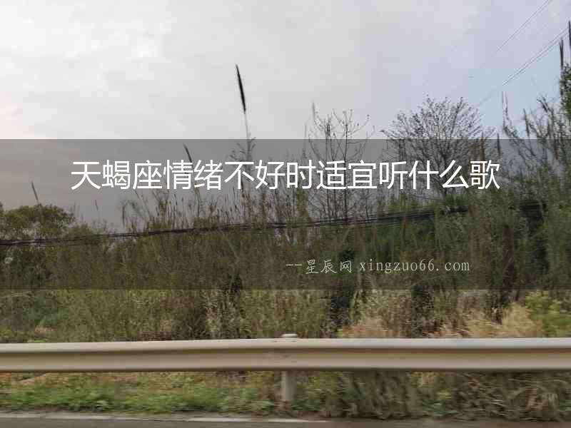 天蝎座情緒不好時適宜聽什么歌