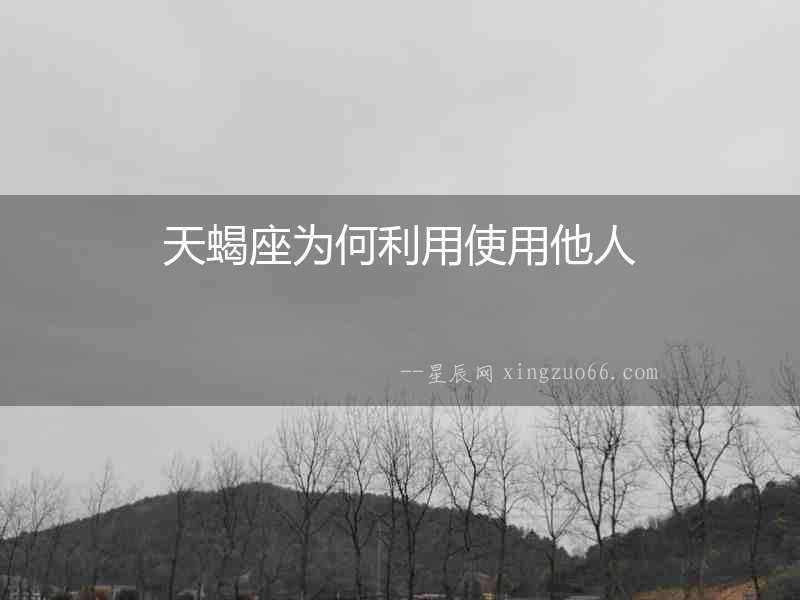 天蝎座為何利用使用他人