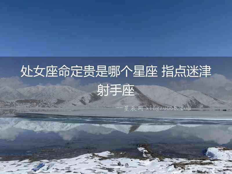 處女座命定貴是哪個星座 指點迷津射手座