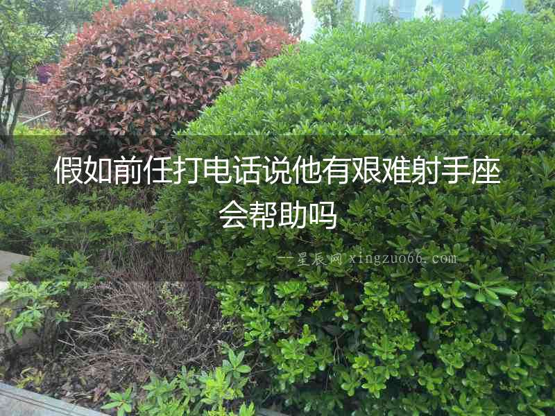 假如前任打電話說他有艱難射手座會幫助嗎