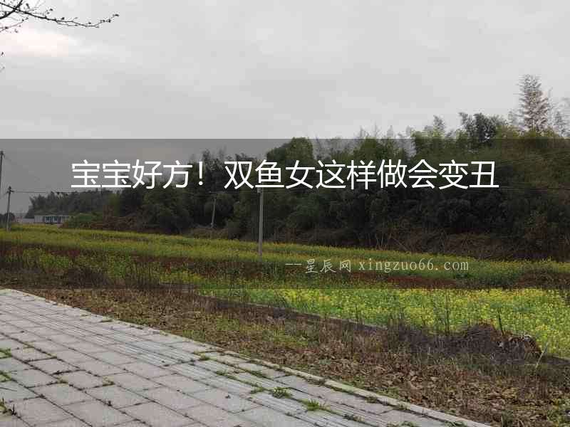 寶寶好方！雙魚女這樣做會變丑