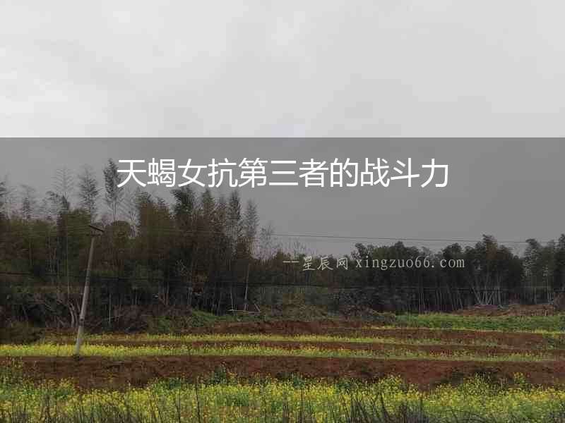 天蝎女抗第三者的戰斗力