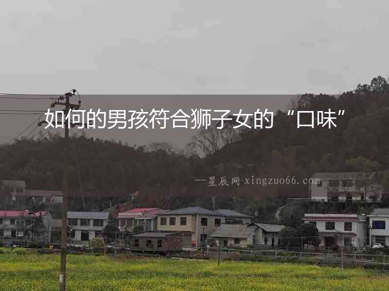 如何的男孩符合獅子女的“口味”