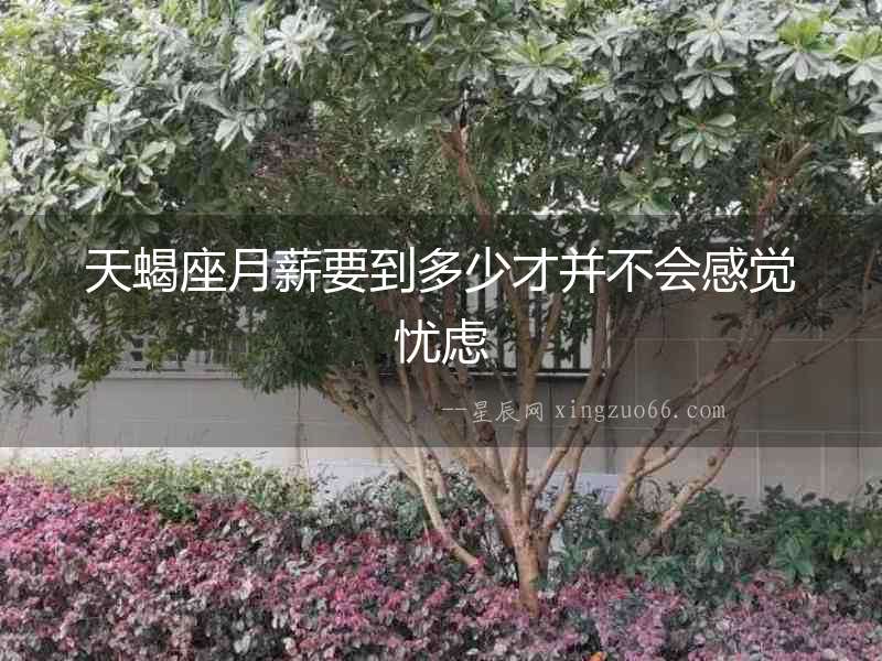 天蝎座月薪要到多少才并不會感覺憂慮