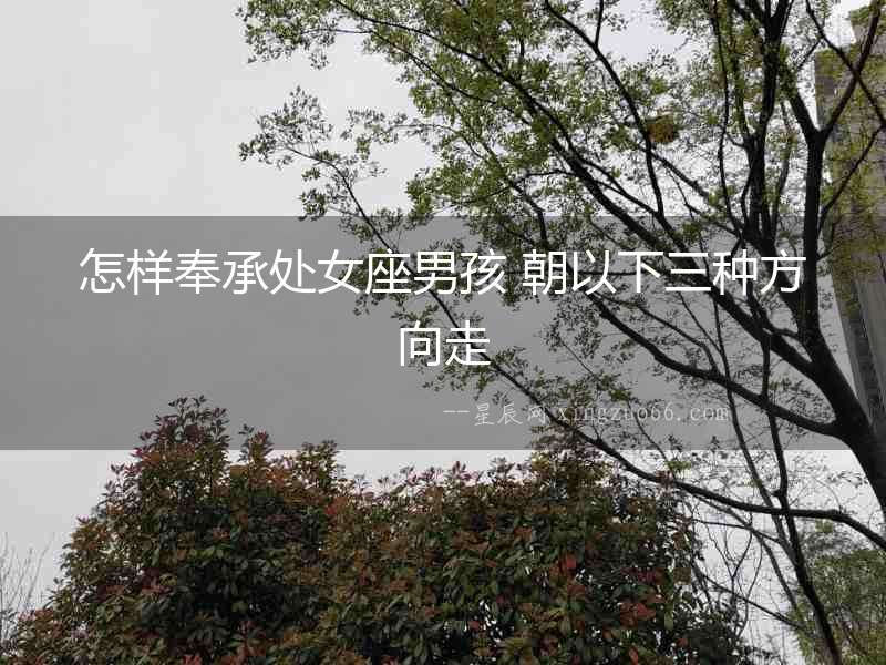怎樣奉承處女座男孩 朝以下三種方向走