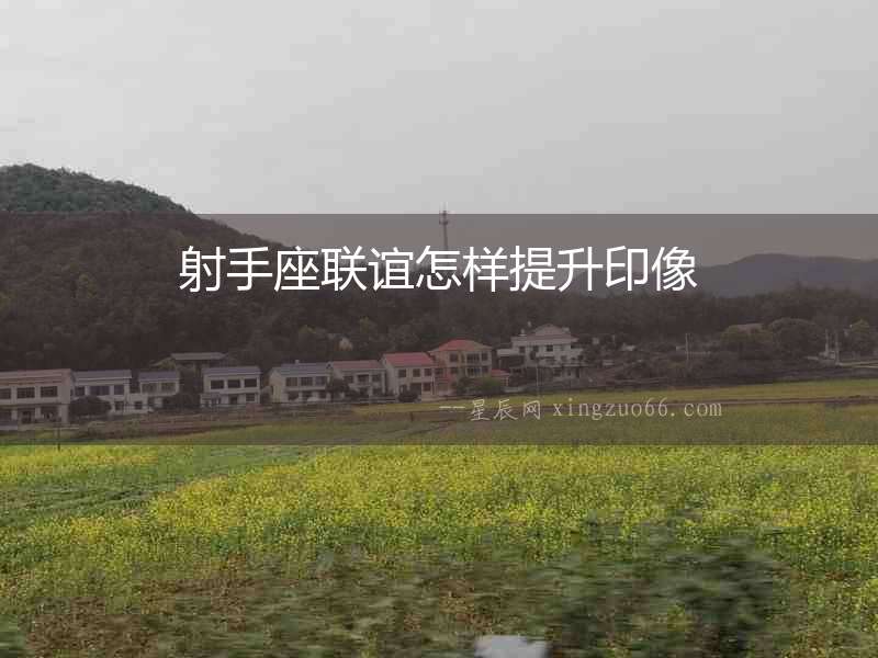 射手座聯(lián)誼怎樣提升印像
