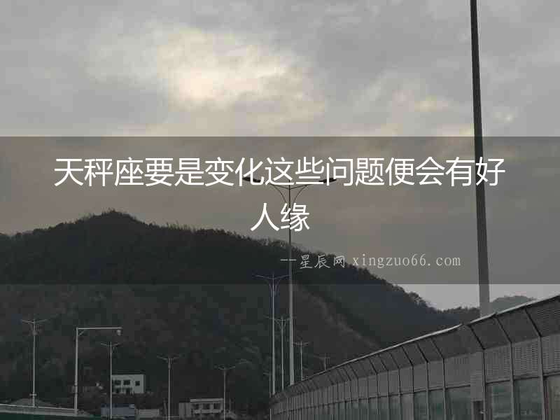 天秤座要是變化這些問題便會(huì)有好人緣